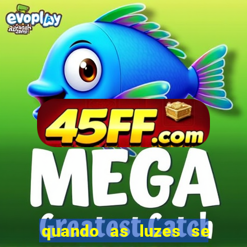 quando as luzes se apagam rede canais